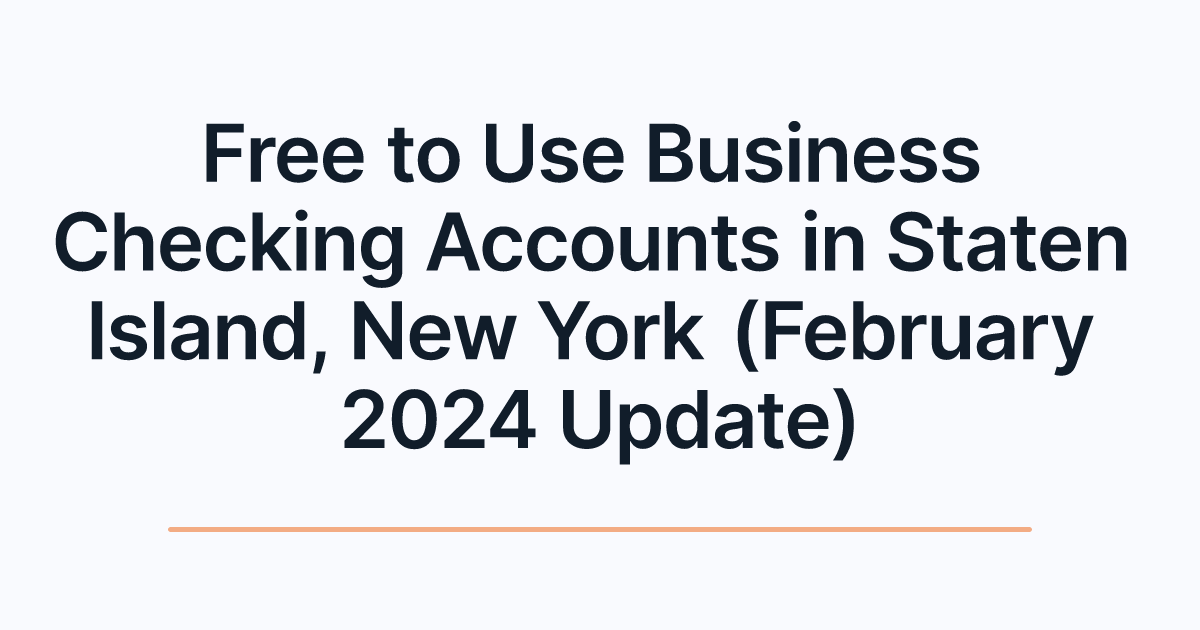 Free to Use Business Checking Accounts in Staten Island, New York (February 2024 Update)